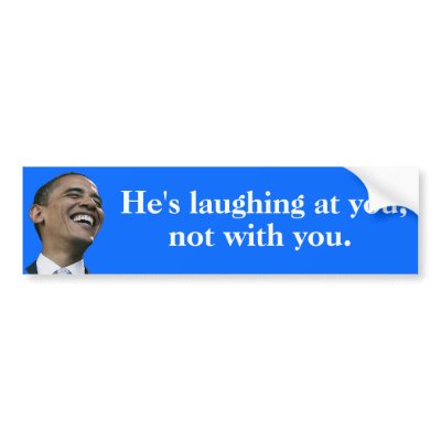 obamas_laughing_at_you_not_with_you_bumper_sticker-p128254014428643582trl0_400.jpg