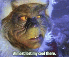 the-grinch-almost-lost-my-cool.gif